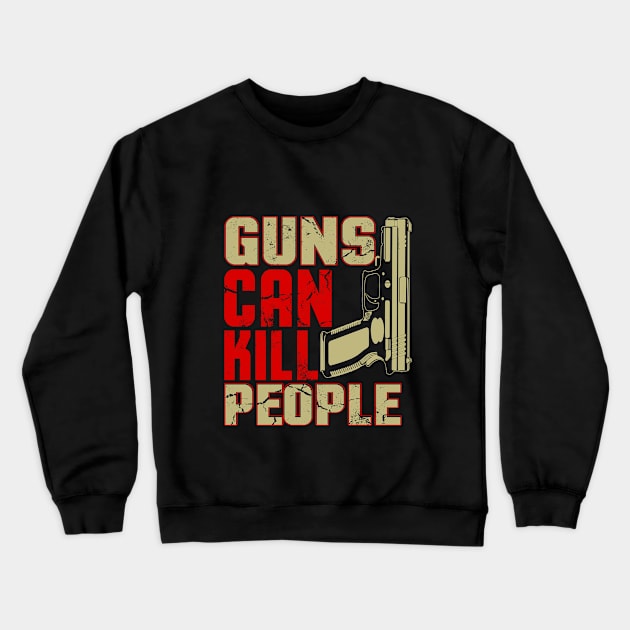 Guns Can Kill People Crewneck Sweatshirt by Unestore